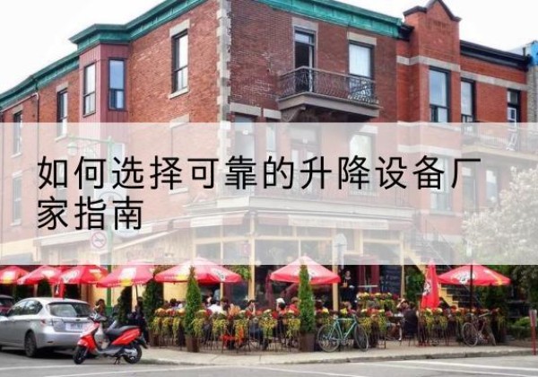 可克达拉电动升降机厂家-如何选择可靠的升降设备厂家指南